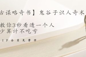（1487期）【千古谋略奇书】鬼谷子识人奇术：教你3秒看透一个人，少算计不吃亏