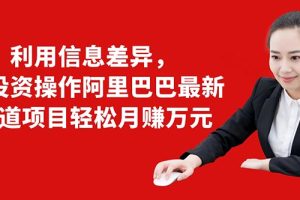 (1405期)利用信息差异,零投资操作阿里巴巴最新管道项目轻松月赚10000+