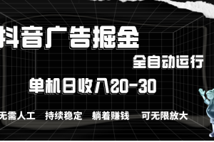 (11424期)抖音广告掘金,单机产值20-30,全程自动化操作