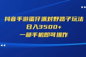 (11539期)抖音手游蛋仔派对野路子玩法,日入3500+,一部手机即可操作