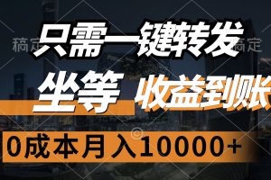 (12495期)只需一键转发,坐等收益到账,0成本月入10000+