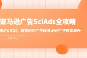 (12496期)亚马逊-广告SciAds全攻略:理论+实战,解锁站内广告玩法 助你广告效果飙升