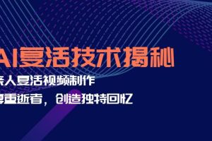 (12483期)AI复活技术揭秘:亲人复活视频制作,尊重逝者,创造独特回忆