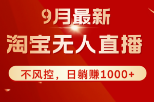(12674期)TB无人直播九月份最新玩法,日不落直播间,不风控,日稳定躺赚1000+!