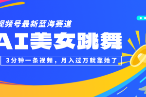 (12673期)视频号最新蓝海赛道,AI美女跳舞,3分钟一条视频,月入过万就靠她了!