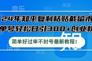 (12601期)24年知乎复制粘贴截留术,单号轻松日引300+创业粉,简单好过审不封号最…