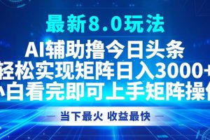 (12875期)今日头条最新8.0玩法,轻松矩阵日入3000+
