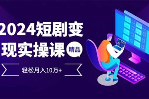 (12872期)2024最火爆的项目短剧变现轻松月入10万+