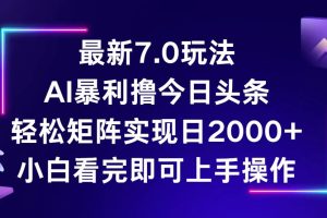 (12854期)今日头条最新7.0玩法,轻松矩阵日入2000+