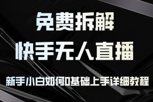 (12829期)免费拆解:快手无人直播,新手小白如何0基础上手,详细教程