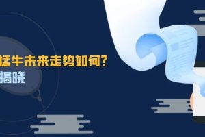 (12803期)这头猛牛未来走势如何?答案揭晓,特殊行情下曙光乍现,紧握千载难逢机会
