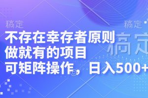 (12989期)不存在幸存者原则,做就有的项目,可矩阵操作,日入500+