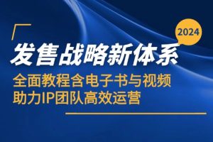 (12985期)2024发售战略新体系,全面教程含电子书与视频,助力IP团队高效运营