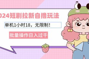 (12972期)2024短剧拉新自撸玩法。单机1小时18,无限制,批量操作日入过千