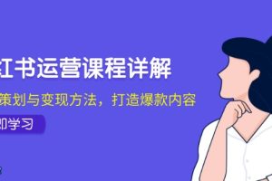 (12962期)小红书运营课程详解:起号策划与变现方法,打造爆款内容