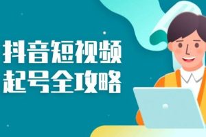 (13230期)抖音短视频起号全攻略:从算法原理到运营技巧,掌握起号流程与底层逻辑